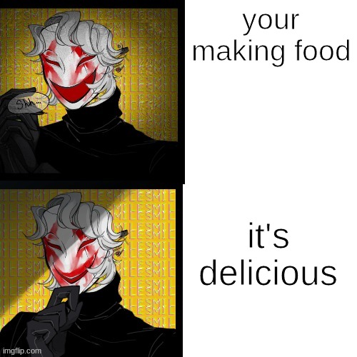 your making food; it's delicious | image tagged in masked picrew man | made w/ Imgflip meme maker