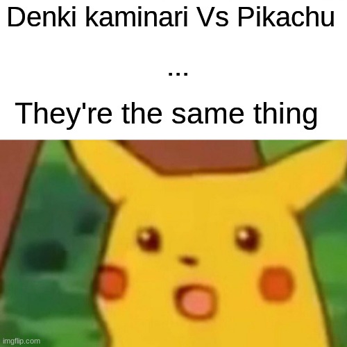 Surprised Pikachu Meme | Denki kaminari Vs Pikachu; ... They're the same thing | image tagged in memes,surprised pikachu,denki | made w/ Imgflip meme maker