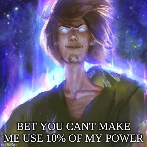 BET YOU CANT MAKE ME USE 10% OF MY POWER | image tagged in shaggy,ultra instinct shaggy | made w/ Imgflip meme maker
