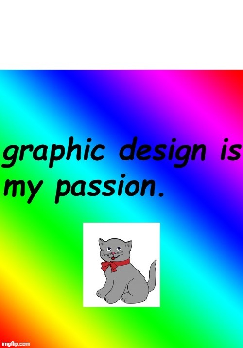 Graphic Design is my Passion | image tagged in graphic design is my passion | made w/ Imgflip meme maker