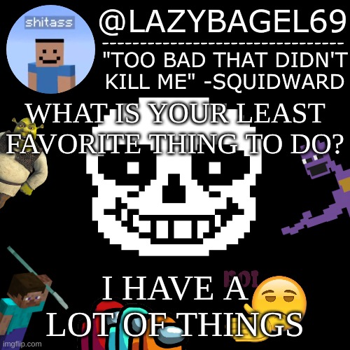 e | WHAT IS YOUR LEAST FAVORITE THING TO DO? I HAVE A LOT OF THINGS | image tagged in announcement thing 5 | made w/ Imgflip meme maker