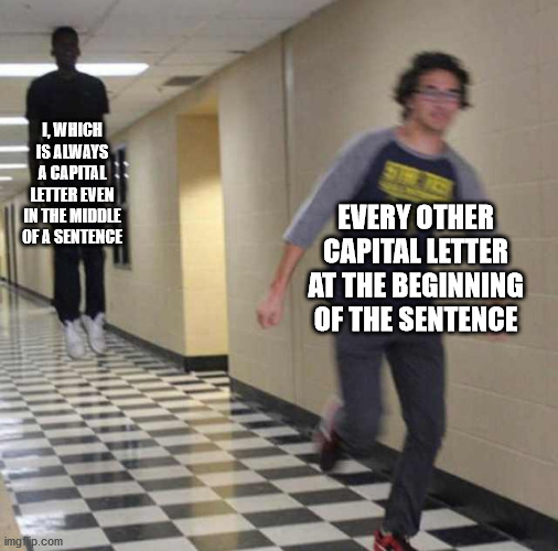 When you learn english | I, WHICH IS ALWAYS A CAPITAL LETTER EVEN IN THE MIDDLE OF A SENTENCE; EVERY OTHER CAPITAL LETTER AT THE BEGINNING OF THE SENTENCE | image tagged in floating boy chasing running boy | made w/ Imgflip meme maker