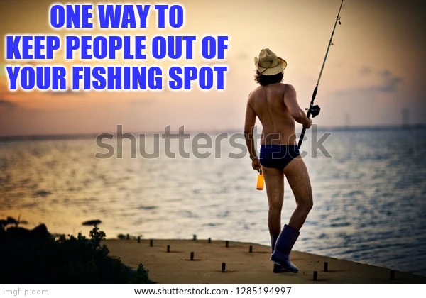 Not my honey hole | ONE WAY TO KEEP PEOPLE OUT OF YOUR FISHING SPOT | image tagged in fishing for upvotes,fishing | made w/ Imgflip meme maker