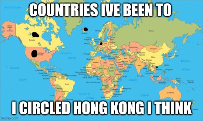 world map | COUNTRIES IVE BEEN TO; I CIRCLED HONG KONG I THINK | image tagged in world map | made w/ Imgflip meme maker