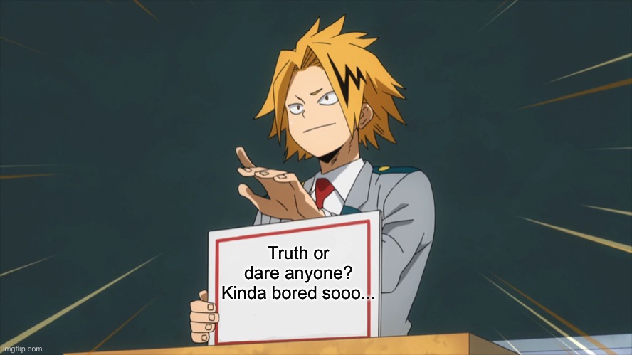 Time for the MEMELORD OF 1A to spice things up! | Truth or dare anyone? Kinda bored sooo... | image tagged in denki holding sign | made w/ Imgflip meme maker