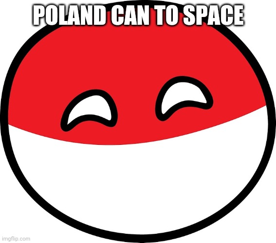 Polandball | POLAND CAN TO SPACE | image tagged in polandball | made w/ Imgflip meme maker