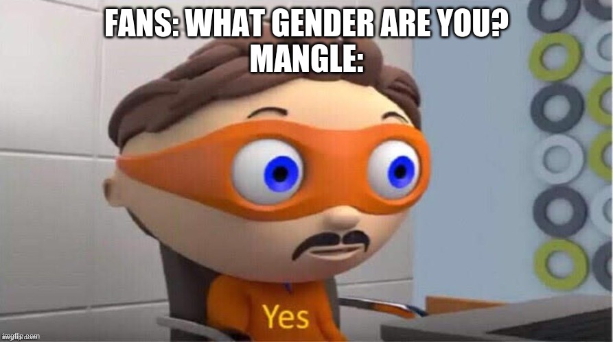 Protegent Yes | FANS: WHAT GENDER ARE YOU?
MANGLE: | image tagged in protegent yes,fnaf | made w/ Imgflip meme maker