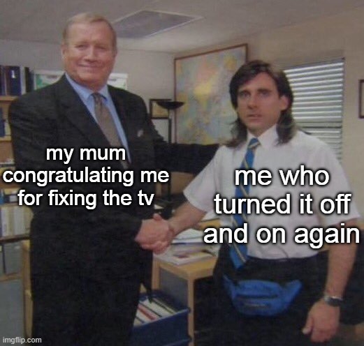 I still feel good | my mum congratulating me for fixing the tv; me who turned it off and on again | image tagged in the office congratulations | made w/ Imgflip meme maker