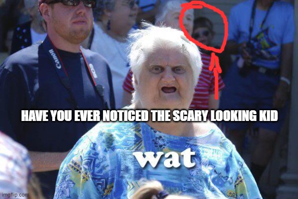 HAVE YOU EVER NOTICED THE SCARY LOOKING KID | made w/ Imgflip meme maker