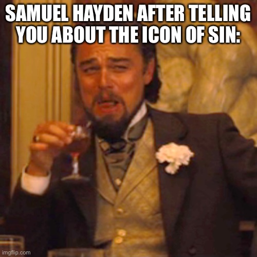 Laughing Leo | SAMUEL HAYDEN AFTER TELLING YOU ABOUT THE ICON OF SIN: | image tagged in memes,laughing leo | made w/ Imgflip meme maker