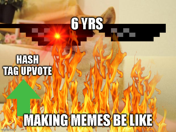 6 YRS; HASH TAG UPVOTE; MAKING MEMES BE LIKE | image tagged in doge | made w/ Imgflip meme maker