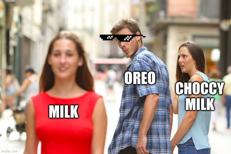 Distracted Boyfriend | OREO; CHOCCY MILK; MILK | image tagged in memes,distracted boyfriend | made w/ Imgflip meme maker