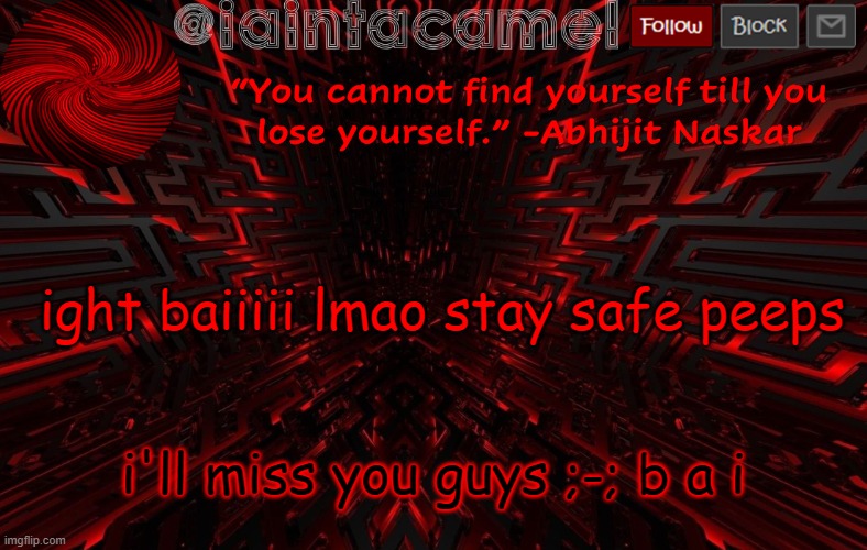 *HUGZ EVERYONE* | ight baiiiii lmao stay safe peeps; i'll miss you guys ;-; b a i | image tagged in iaintacamel | made w/ Imgflip meme maker