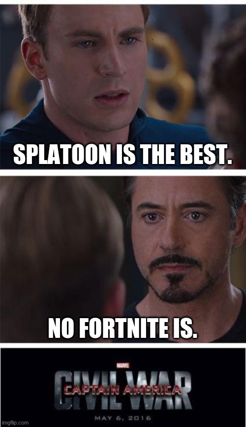SPLATOON IS!!!! | SPLATOON IS THE BEST. NO FORTNITE IS. | image tagged in memes,marvel civil war 1,splatoon,fortnite,splatoon 2 | made w/ Imgflip meme maker