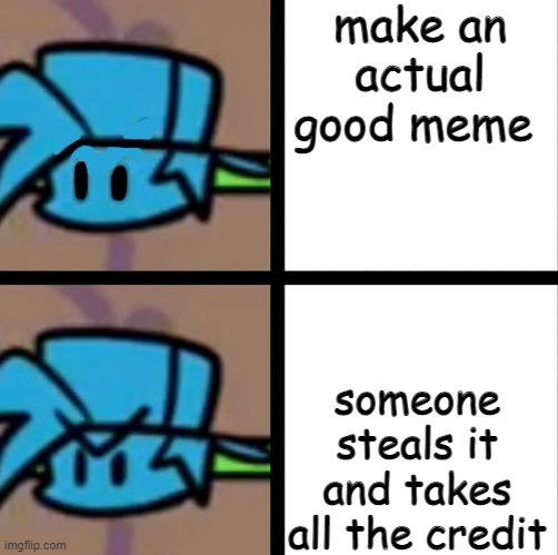 death | make an actual good meme; someone steals it and takes all the credit | image tagged in fnf | made w/ Imgflip meme maker