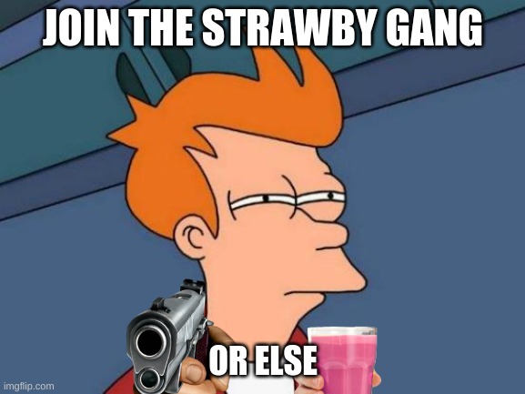 Futurama Fry | JOIN THE STRAWBY GANG; OR ELSE | image tagged in memes,futurama fry,funny memes,funny,gifs | made w/ Imgflip meme maker