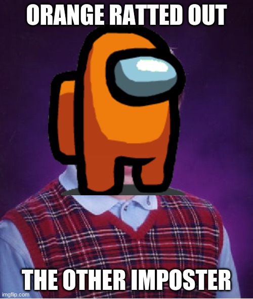 THIS JUST IN!!!! | ORANGE RATTED OUT; THE OTHER IMPOSTER | image tagged in memes,bad luck brian | made w/ Imgflip meme maker