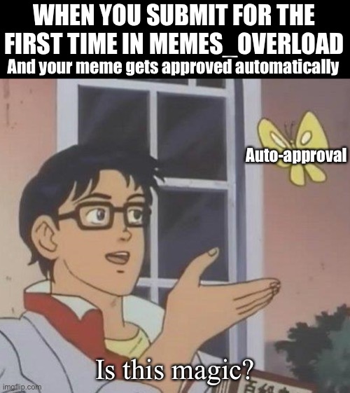 MEMES_OVERLOAD Stream | WHEN YOU SUBMIT FOR THE FIRST TIME IN MEMES_OVERLOAD; And your meme gets approved automatically; Auto-approval; Is this magic? | image tagged in memes,is this a pigeon,memes_overload,streams,imgflip,magic | made w/ Imgflip meme maker