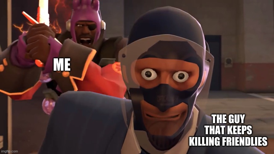 never kill friendlies, they will kill you | ME; THE GUY THAT KEEPS KILLING FRIENDLIES | image tagged in lazypurple spy oh fucc | made w/ Imgflip meme maker