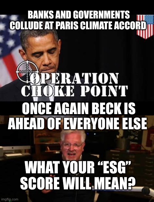 Operation Chokepoint, Paris Accord | BANKS AND GOVERNMENTS COLLUDE AT PARIS CLIMATE ACCORD; ONCE AGAIN BECK IS AHEAD OF EVERYONE ELSE; WHAT YOUR “ESG” SCORE WILL MEAN? | image tagged in paris climate deal,obama,biden,climate change,hoax | made w/ Imgflip meme maker