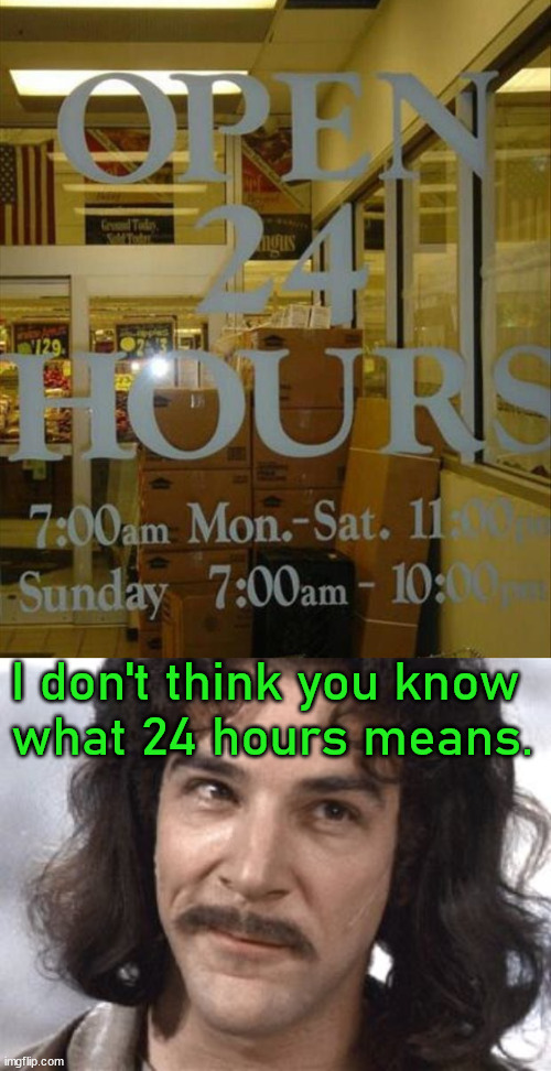 I don't think you know 
what 24 hours means. | image tagged in i do not think that means what you think it means,you had one job | made w/ Imgflip meme maker
