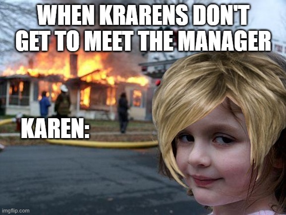 NOT THE BUILDING! |  WHEN KRARENS DON'T GET TO MEET THE MANAGER; KAREN: | image tagged in karen,burning house girl,lol so funny | made w/ Imgflip meme maker
