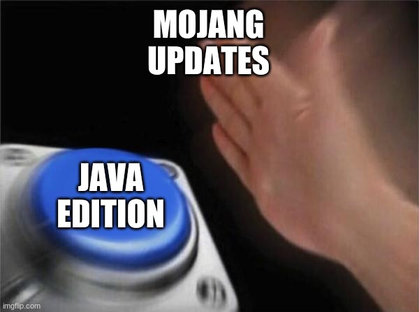 so true | MOJANG
UPDATES; JAVA EDITION | image tagged in memes,blank nut button | made w/ Imgflip meme maker