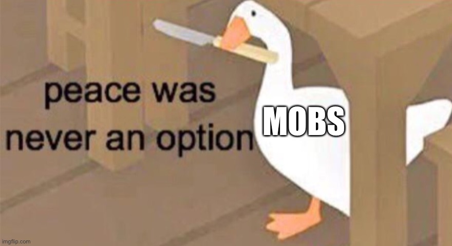 Mobs | MOBS | image tagged in untitled goose peace was never an option,video games,gaming,minecraft,mobs,memes | made w/ Imgflip meme maker