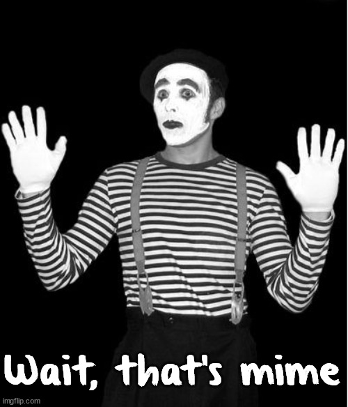 mime | Wait, that's mime | image tagged in mime | made w/ Imgflip meme maker