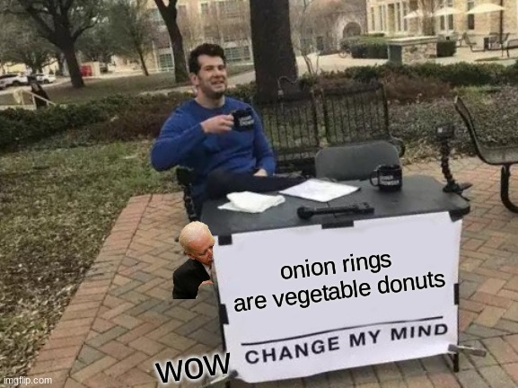 onion rings | onion rings are vegetable donuts; wow | image tagged in memes,change my mind | made w/ Imgflip meme maker