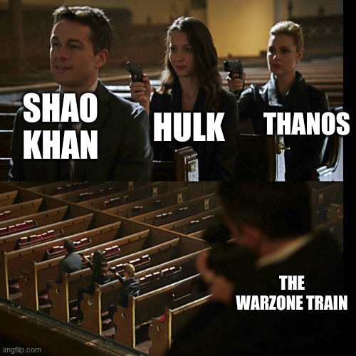 The most powerful beings known to exist | SHAO KHAN; THANOS; HULK; THE WARZONE TRAIN | image tagged in assassination chain | made w/ Imgflip meme maker
