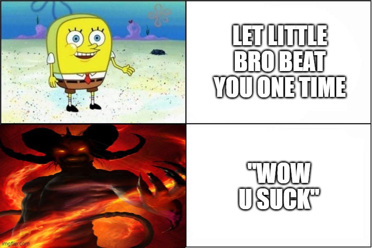 Weak vs Strong Spongebob | LET LITTLE BRO BEAT YOU ONE TIME; "WOW U SUCK" | image tagged in weak vs strong spongebob | made w/ Imgflip meme maker