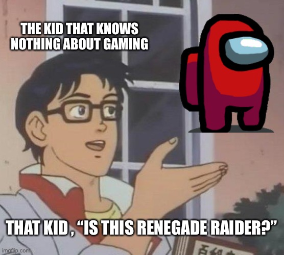 Is This A Pigeon | THE KID THAT KNOWS NOTHING ABOUT GAMING; THAT KID , “IS THIS RENEGADE RAIDER?” | image tagged in memes,is this a pigeon | made w/ Imgflip meme maker