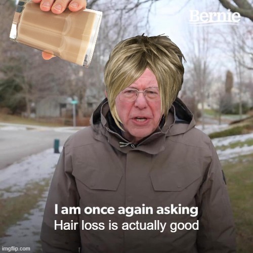 Choccy hair | Hair loss is actually good | image tagged in memes,bernie i am once again asking for your support | made w/ Imgflip meme maker