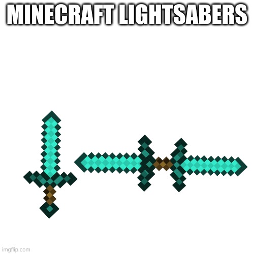 minecraft lightsabers | MINECRAFT LIGHTSABERS | image tagged in memes,blank transparent square | made w/ Imgflip meme maker