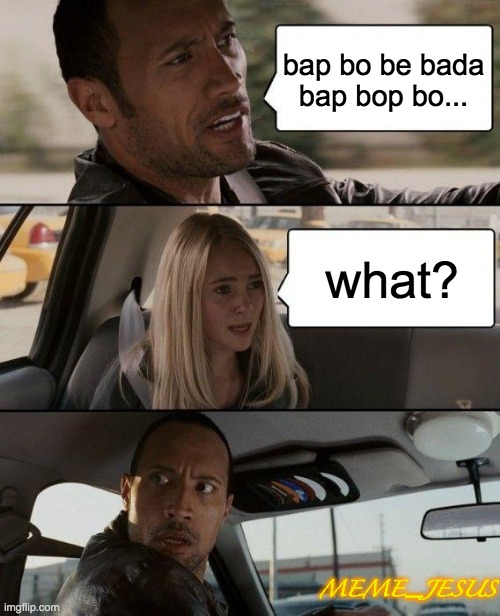Bap bo be |  bap bo be bada bap bop bo... what? MEME_JESUS | image tagged in memes,the rock driving | made w/ Imgflip meme maker