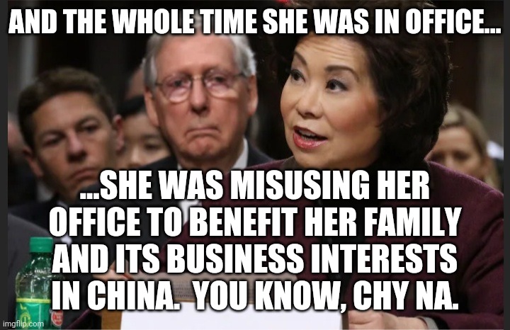 China ate who's lunch?  Ot looks like the Amerocan Tax payer... | AND THE WHOLE TIME SHE WAS IN OFFICE... ...SHE WAS MISUSING HER OFFICE TO BENEFIT HER FAMILY AND ITS BUSINESS INTERESTS IN CHINA.  YOU KNOW, CHY NA. | image tagged in corrupt,choa | made w/ Imgflip meme maker