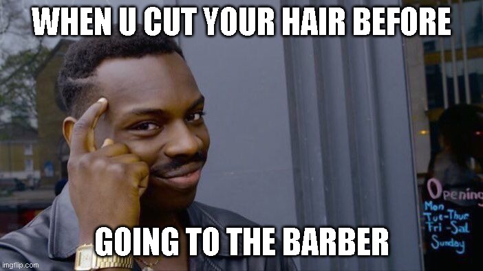 Roll Safe Think About It | WHEN U CUT YOUR HAIR BEFORE; GOING TO THE BARBER | image tagged in memes,roll safe think about it | made w/ Imgflip meme maker