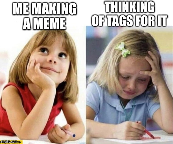 3 tags or more ONLY | THINKING OF TAGS FOR IT; ME MAKING A MEME | image tagged in girl thinking about drawing criying drawing,imgflip,tags,memes | made w/ Imgflip meme maker