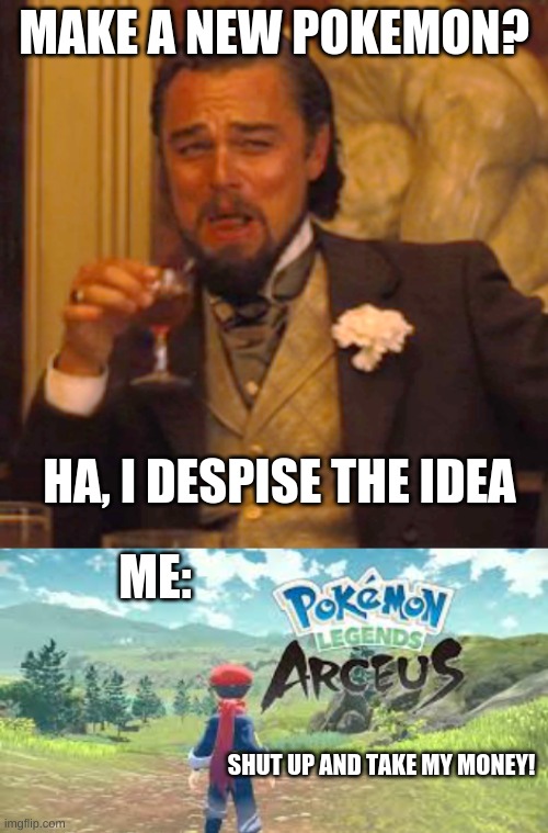 MAKE A NEW POKEMON? HA, I DESPISE THE IDEA; ME:; SHUT UP AND TAKE MY MONEY! | image tagged in memes,laughing leo | made w/ Imgflip meme maker