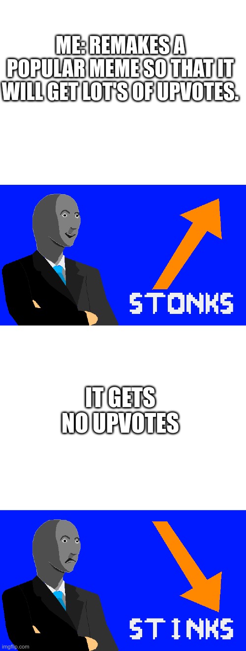 no stonks fo me | ME: REMAKES A POPULAR MEME SO THAT IT WILL GET LOT'S OF UPVOTES. IT GETS NO UPVOTES | image tagged in blank white template,stonks remade pixelart | made w/ Imgflip meme maker