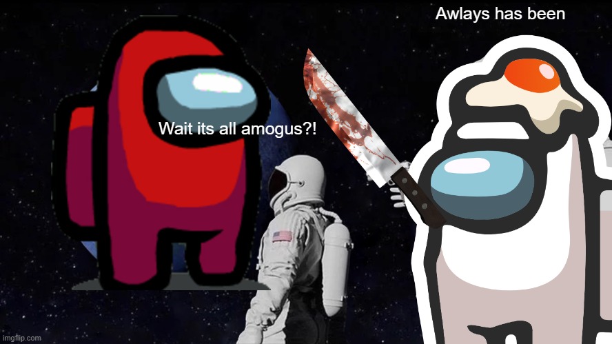 Wait its all sus Remake | Awlays has been; Wait its all amogus?! | image tagged in memes,always has been | made w/ Imgflip meme maker