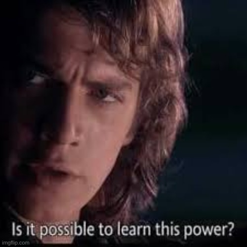 Is it Possible to learn this power? | image tagged in is it possible to learn this power | made w/ Imgflip meme maker