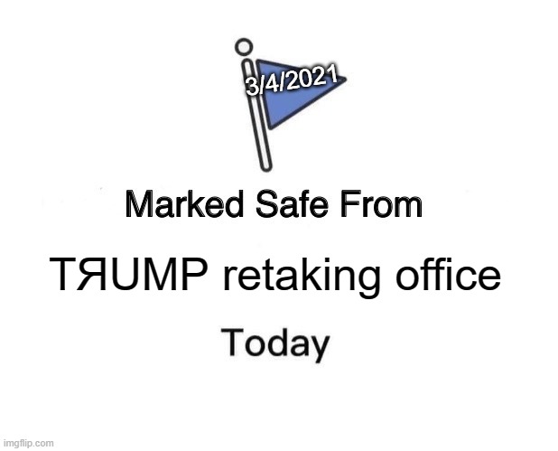 Qtarded | 3/4/2021; TЯUMP retaking office | image tagged in memes,marked safe from,qanon,donald trump,election 2020 | made w/ Imgflip meme maker
