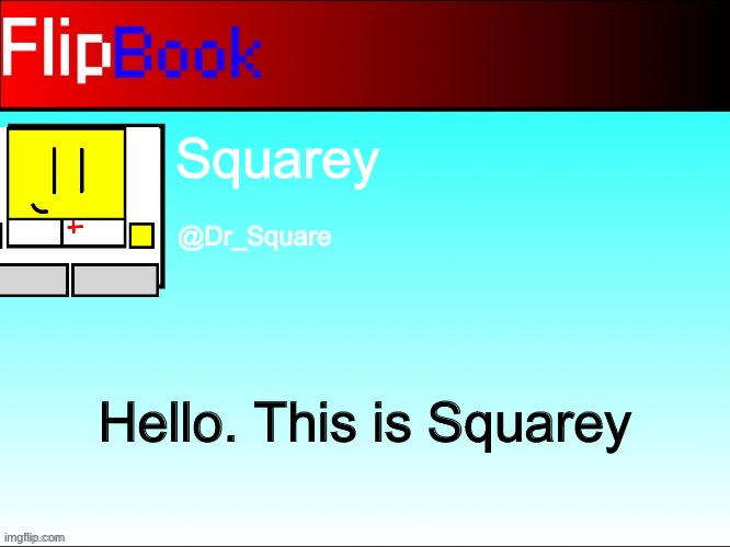 FlipBook profile | Squarey; @Dr_Square; Hello. This is Squarey | image tagged in flipbook profile | made w/ Imgflip meme maker