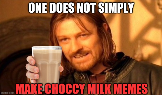 One shall not simply make choccy milk memes | ONE DOES NOT SIMPLY; MAKE CHOCCY MILK MEMES | image tagged in memes,one does not simply,choccy milk,oh wow are you actually reading these tags | made w/ Imgflip meme maker