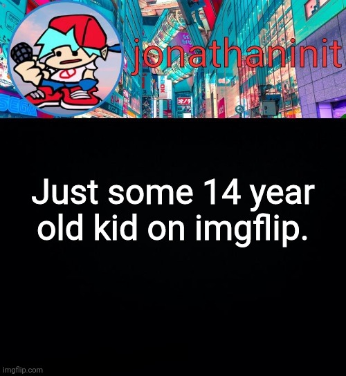 Wee woo wee woo | Just some 14 year old kid on imgflip. | image tagged in jonathaninit but i don't know what to call this announcement | made w/ Imgflip meme maker