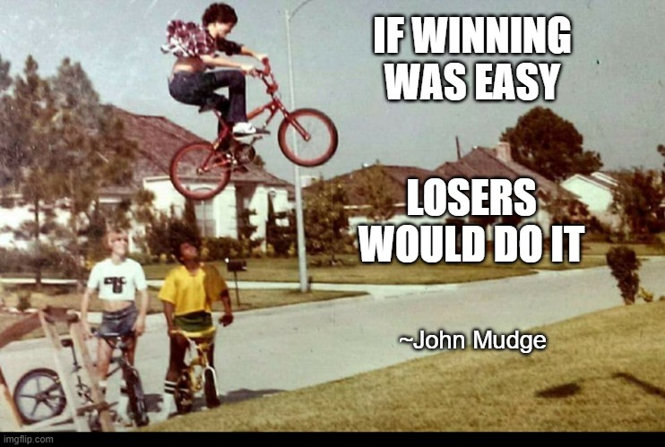 If Winning Was Easy, Losers Would Do It | IF WINNING WAS EASY; LOSERS
WOULD DO IT; ~John Mudge | image tagged in winning,losers,mudge,inspiration,hard | made w/ Imgflip meme maker