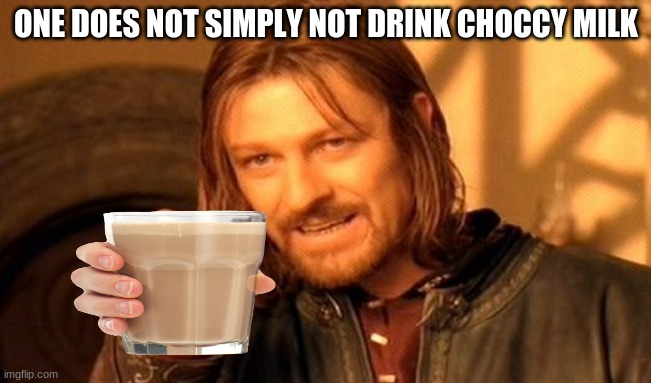 one does not drink choccy milk | ONE DOES NOT SIMPLY NOT DRINK CHOCCY MILK | image tagged in memes,one does not simply | made w/ Imgflip meme maker