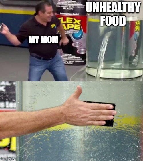 Flex Tape | UNHEALTHY FOOD; MY MOM | image tagged in flex tape | made w/ Imgflip meme maker
